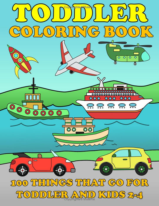 Toddle Coloring Books: 100 Things That Go: Airplane, Buses, Cars, Trains, Ships, Jet, Fun Vehicles Coloring Book for Toddles & Kids 2-4 Presc