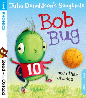 Read with Oxford: Stage 1: Julia Donaldson’s Songbirds: Bob Bug and Other Stories