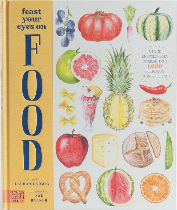 Feast Your Eyes on Food : An Encyclopedia of More than 1,000 Delicious Things to Eat