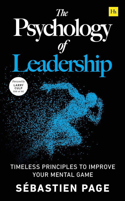 The Psychology of Leadership Timeless Principles to Improve Your Management of Individuals, Teams... and Yourself!.