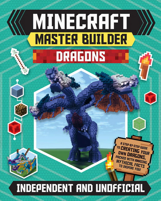 Master Builder - Minecraft Dragons (Independent & Unofficial) : A Step-by-step Guide to Creating Your Own Dragons, Packed With Amazing Mythical Facts to Inspire You!